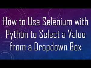 How to Use Selenium with Python to Select a Value from a Dropdown Box