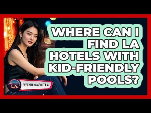 Where Can I Find LA Hotels With Kid-friendly Pools? - Everything About LA