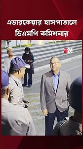এভারকেয়ার হাসপাতালে ডিএমপি কমিশনার সাজ্জাত আলী | DMP Commissioner | Evercare Hospital