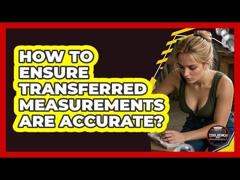 How To Ensure Transferred Measurements Are Accurate?