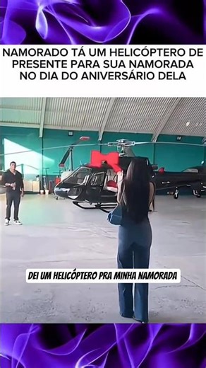 dei um helicóptero pra minha namorada