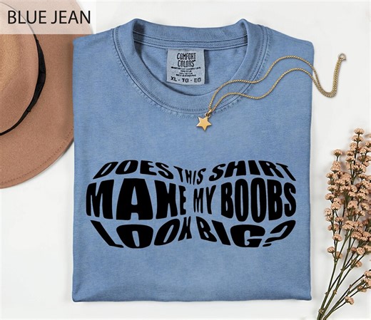 Does This Shirt Make My Boobs Look Big T-shirt, Funny Womens Meme Sweatshirt, Meme Graphic Tee, Bold Meme Shirt, Big Heart Bigger Boobs Tee - Etsy
