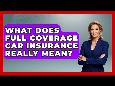 What Does Full Coverage Car Insurance Really Mean? - Consumer Laws For You