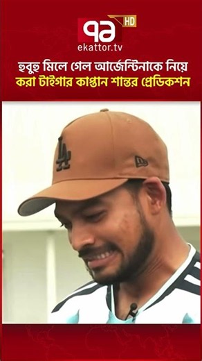 হুবুহু মিলে গেল আর্জেন্টিনাকে নিয়ে করা টাইগার কাপ্তান শান্তর প্রেডিকশন