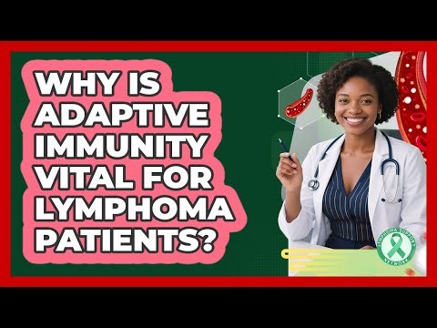 Why Is Adaptive Immunity Vital For Lymphoma Patients? - Lymphoma Support Network