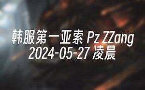 [录播] 韩服第一亚索 Pz ZZang 2024-05-27 00:21:58