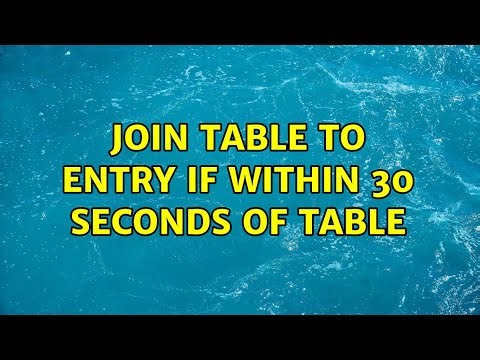 Join table to entry if within 30 seconds of Table