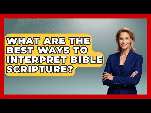 What Are The Best Ways To Interpret Bible Scripture? - Explaining Bible Verses