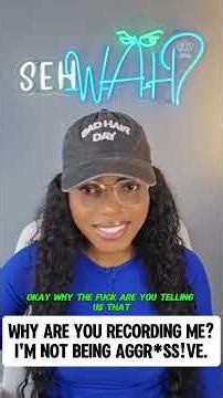 Why are you recording me? I'm not being aggr*ss!ve.