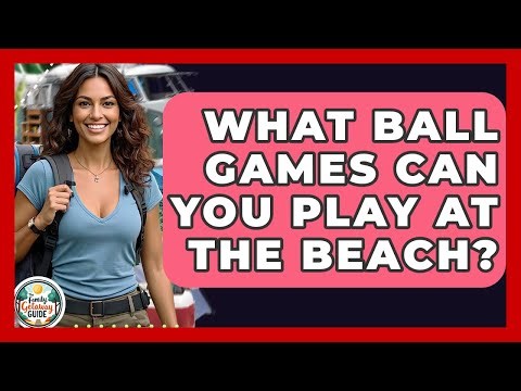What Ball Games Can You Play At The Beach? - The Family Getaway Guide