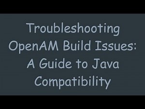 Troubleshooting OpenAM Build Issues: A Guide to Java Compatibility