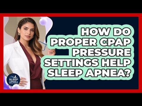 How Do Proper CPAP Pressure Settings Help Sleep Apnea?