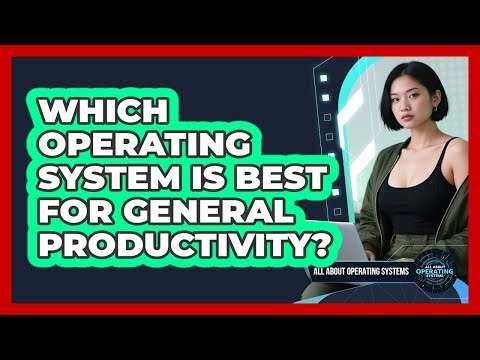Which Operating System Is Best For General Productivity?