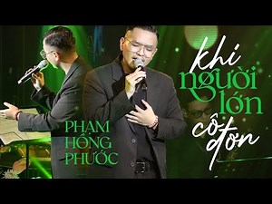 Phạm Hồng Phước khiến khán giả suýt khóc live Hit huyền thoại " KHI NGƯỜI LỚN CÔ ĐƠN "