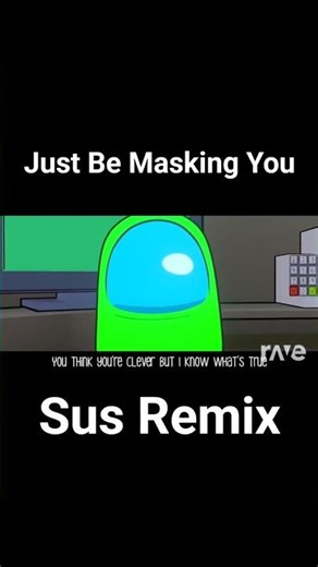 Just Be Masking You Sus Remix