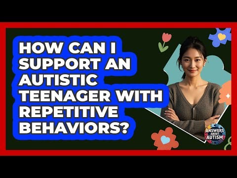 How Can I Support An Autistic Teenager With Repetitive Behaviors? - Answers About Autism