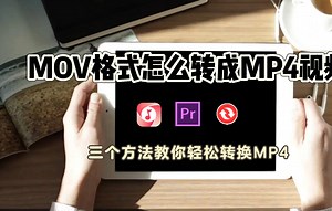 MOV格式怎么转成MP4视频？这3种mov转mp4的方法，你一定要知道！