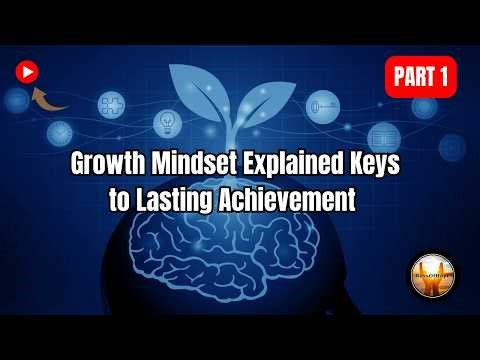 Growth Mindset Explained: Keys to Lasting Achievement | Part 1