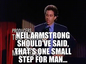 Neil Armstrong should've said, That's one small step for man...