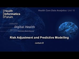 Health Care Data Analytics: Unit 10: Risk Adjustment and Predictive Modelling - Lecture B