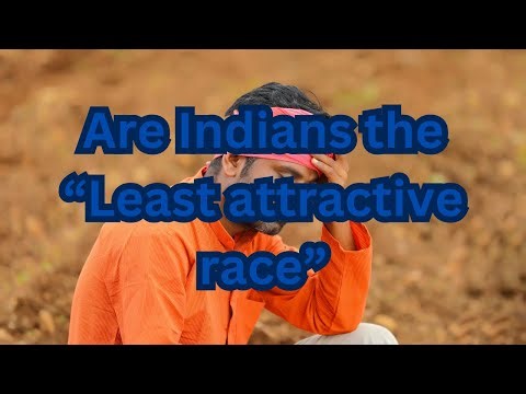Why Indians are the "least attractive race"