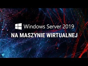 JAK ZAINSTALOWAĆ WINDOWS SERVER 2019 NA MASZYNIE WIRTUALNEJ