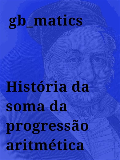 Você sabia que um castigo de escola ajudou a popularizar a soma da progressão aritmética (PA)? #matematica #estudos #historiadamatematica #progressaoaritmetica #vestibular