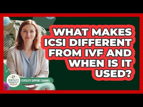 What Makes ICSI Different From IVF And When Is It Used? - Fertility Support Channel