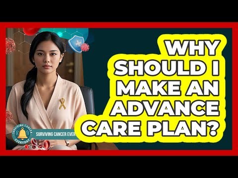 Why Should I Make An Advance Care Plan? - Surviving Cancer Everyday