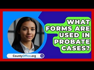 What Forms Are Used In Probate Cases? - CountyOffice.org
