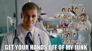 Get your hands off of my junk