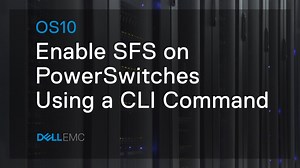 How to Enable SFS using CLI on Dell EMC PowerSwitches