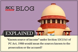 Explained| “Known source of income” under Section 13(1)(e) of PC Act, 1988 means the sources known to the prosecution or the accused?