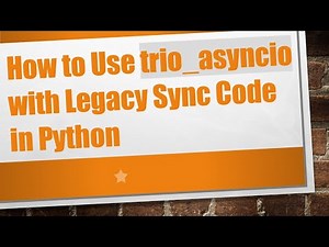 How to Use trio_asyncio with Legacy Sync Code in Python