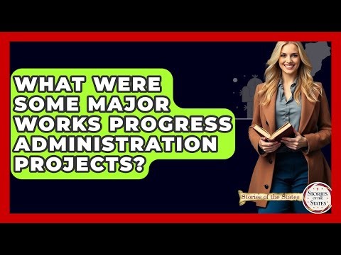 What Were Some Major Works Progress Administration Projects? - Stories of the States