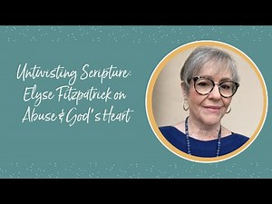 Untwisting Scripture: Elyse Fitzpatrick on Abuse & God’s Heart