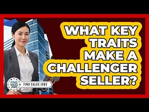 What Key Traits Make a Challenger Seller?