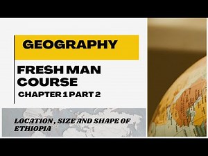 Geography Chapter 1 Part 2 : Freshman Course / in amharic / university / location, size & shape