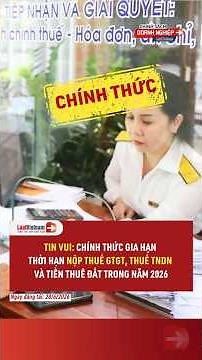 Chính thức gia hạn thời hạn nộp thuế GTGT, thuế TNDN và tiền thuê đất trong năm 2026 | LuatVietnam