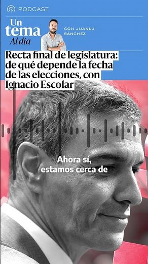 🎙 PODCAST | Recta final de legislatura: de qué depende la fecha de las elecciones · UN TEMA AL DÍA