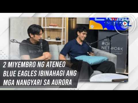 2 miyembro ng Ateneo Blue Eagles ibinahagi ang mga nangyari sa Aurora | TV Patrol