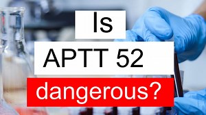 Is APTT 52 high, normal or dangerous? What does APTT level 52 mean?