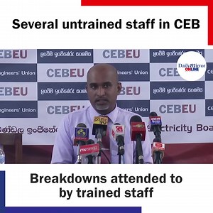 Ceylon Electricity Board (CEB) engineers unions say there are several untrained staff in the CEB. The union said that if there are breakdowns then only trained staff can attend to it. | Daily Mirror | Facebook