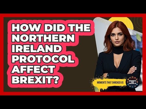 How Did The Northern Ireland Protocol Affect Brexit? - Moments That Shocked Us