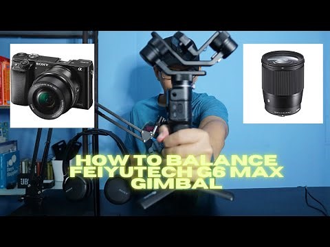 How to balance FeiyuTech G6 Max Gimbal with Sony a6000 camera and Sigma 16mm f1.4 lens