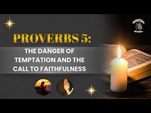 Proverbs 5 Explained: The Danger of Temptation and the Call to Faithfulness