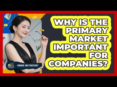 Why Is The Primary Market Important For Companies?