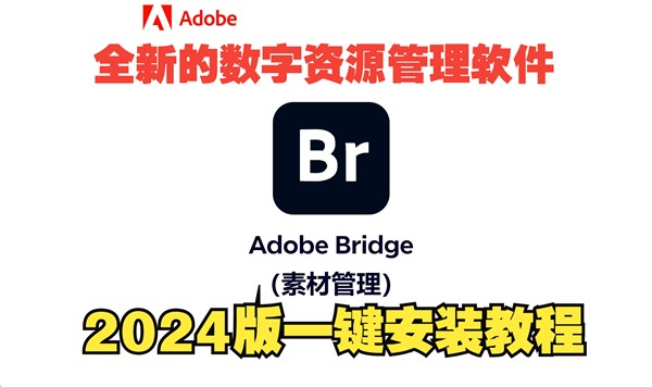 【Adobe系列】BR2024（Bridge）零基础下载安装激活教程（附带下载链接）