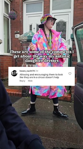 The way my autistic daughter dresses turns heads, she gains attention. But like with anything that might seem a bit different people seem to think they have the right to try and comment, belittle and try and dull someone else's colour. But it will never ever happen. Firstly because I would never allow it. Secondly because for every odd look, or sly comment there's a hundred more positive ones. We get stopped when we're out. People look at her and smile. I get messages from women saying they find