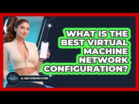 What Is The Best Virtual Machine Network Configuration? - All About Operating Systems